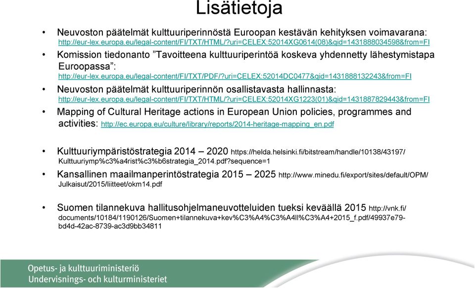 eu/legal-content/fi/txt/pdf/?uri=celex:52014dc0477&qid=1431888132243&from=fi Neuvoston päätelmät kulttuuriperinnön osallistavasta hallinnasta: http://eur-lex.europa.eu/legal-content/fi/txt/html/?