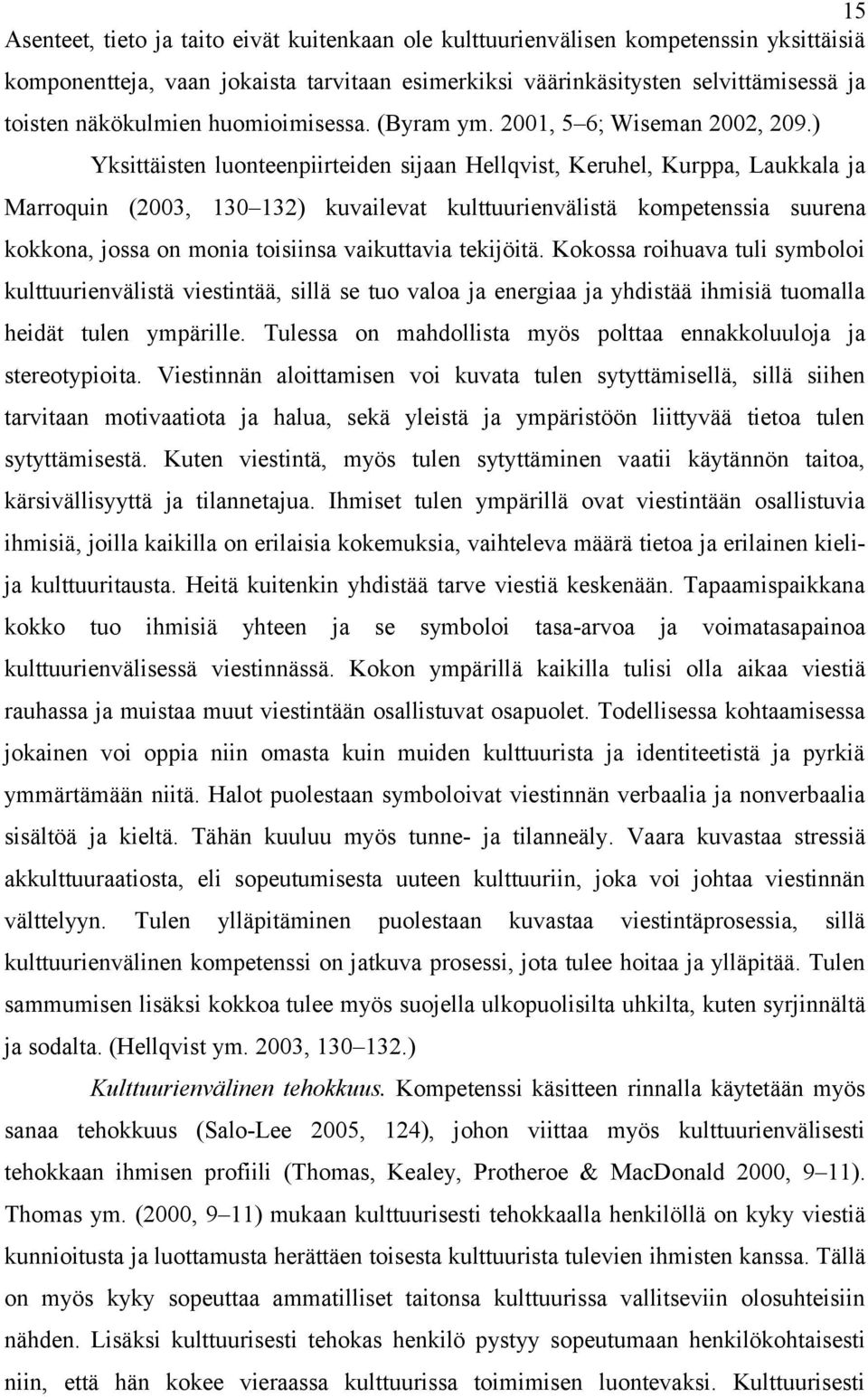 ) Yksittäisten luonteenpiirteiden sijaan Hellqvist, Keruhel, Kurppa, Laukkala ja Marroquin (2003, 130 132) kuvailevat kulttuurienvälistä kompetenssia suurena kokkona, jossa on monia toisiinsa