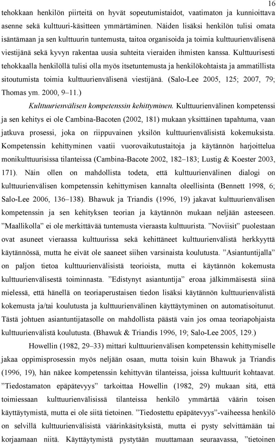 Kulttuurisesti tehokkaalla henkilöllä tulisi olla myös itsetuntemusta ja henkilökohtaista ja ammatillista sitoutumista toimia kulttuurienvälisenä viestijänä. (Salo-Lee 2005, 125; 2007, 79; Thomas ym.