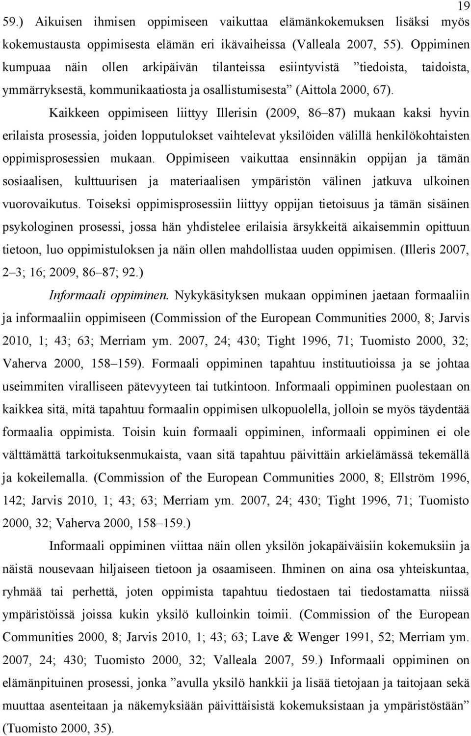 Kaikkeen oppimiseen liittyy Illerisin (2009, 86 87) mukaan kaksi hyvin erilaista prosessia, joiden lopputulokset vaihtelevat yksilöiden välillä henkilökohtaisten oppimisprosessien mukaan.