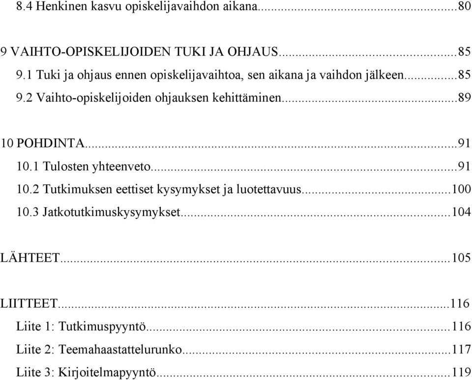 2 Vaihto-opiskelijoiden ohjauksen kehittäminen...89 10 POHDINTA...91 10.1 Tulosten yhteenveto...91 10.2 Tutkimuksen eettiset kysymykset ja luotettavuus.