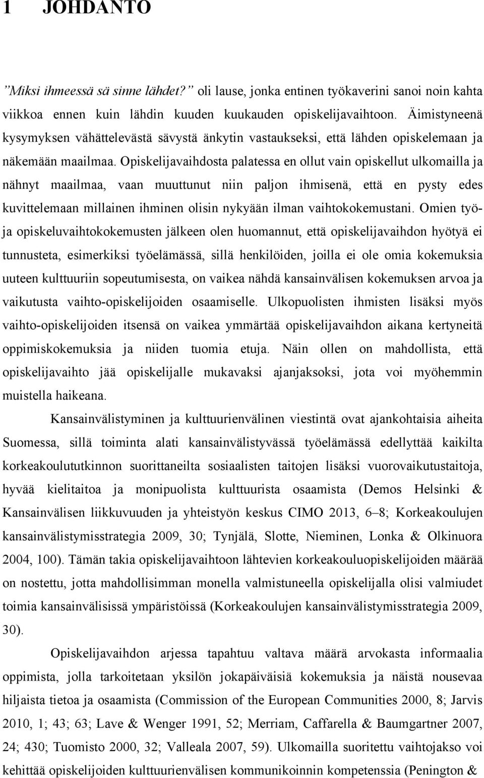 Opiskelijavaihdosta palatessa en ollut vain opiskellut ulkomailla ja nähnyt maailmaa, vaan muuttunut niin paljon ihmisenä, että en pysty edes kuvittelemaan millainen ihminen olisin nykyään ilman