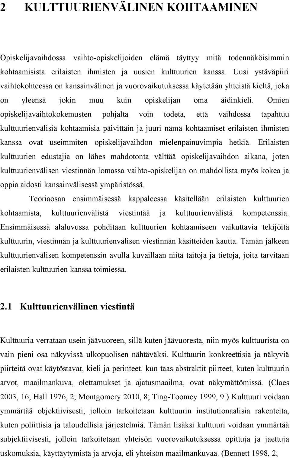 Omien opiskelijavaihtokokemusten pohjalta voin todeta, että vaihdossa tapahtuu kulttuurienvälisiä kohtaamisia päivittäin ja juuri nämä kohtaamiset erilaisten ihmisten kanssa ovat useimmiten