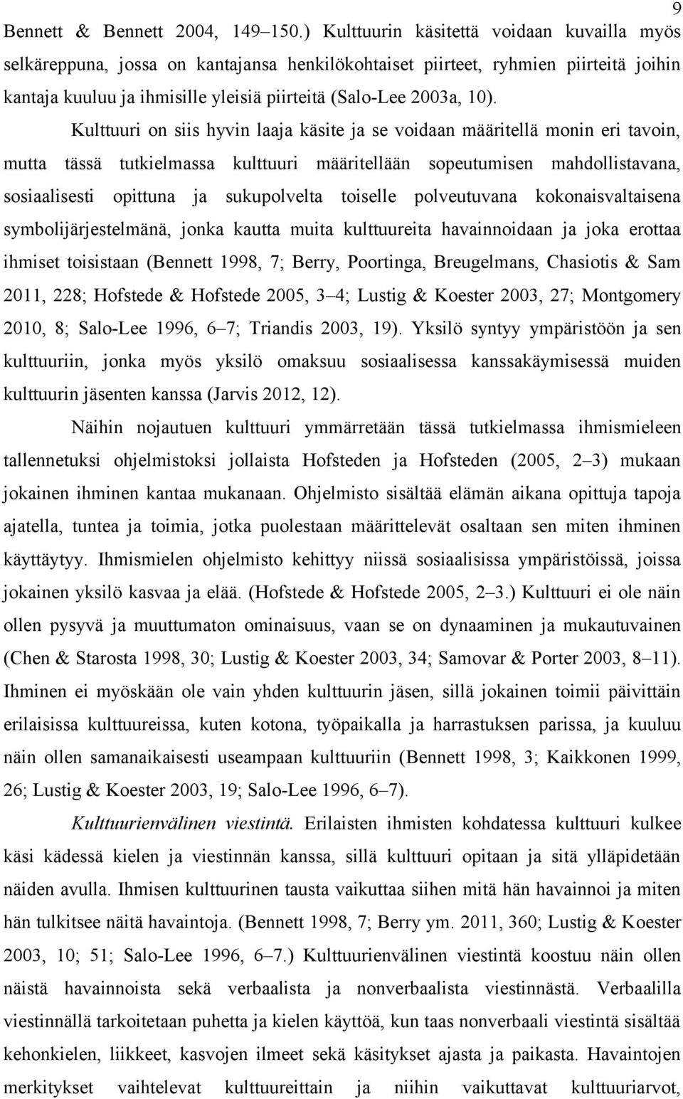 Kulttuuri on siis hyvin laaja käsite ja se voidaan määritellä monin eri tavoin, mutta tässä tutkielmassa kulttuuri määritellään sopeutumisen mahdollistavana, sosiaalisesti opittuna ja sukupolvelta