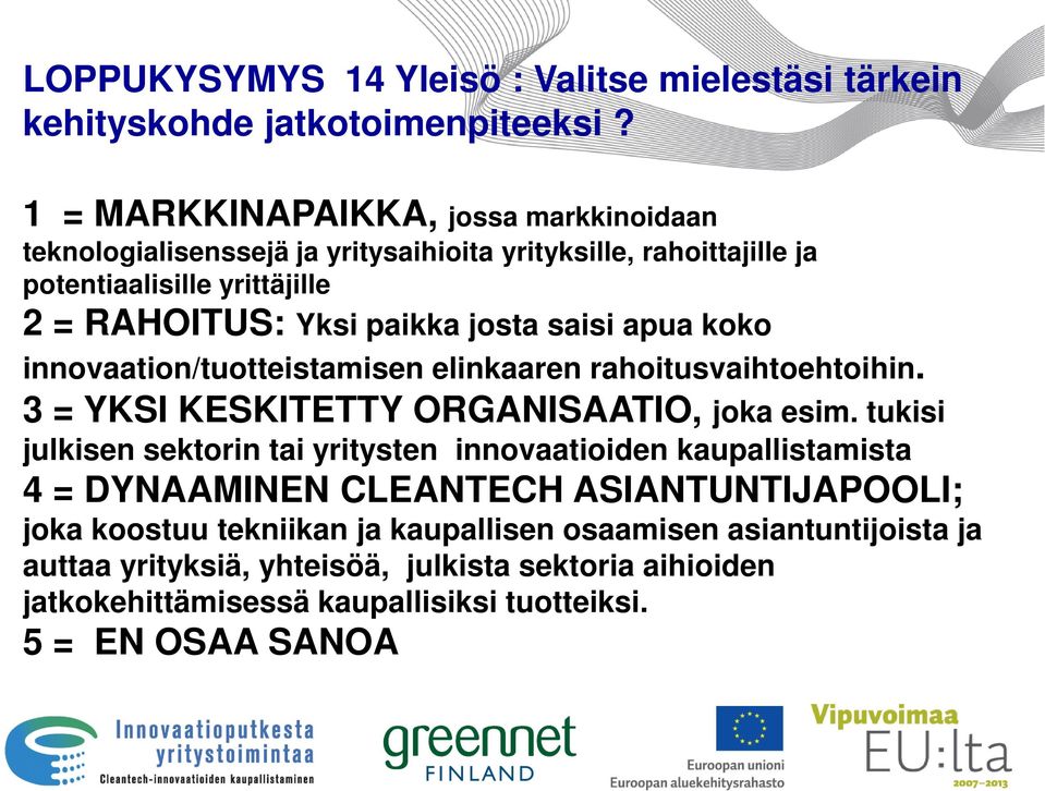 saisi apua koko innovaation/tuotteistamisen elinkaaren rahoitusvaihtoehtoihin. 3 = YKSI KESKITETTY ORGANISAATIO, joka esim.