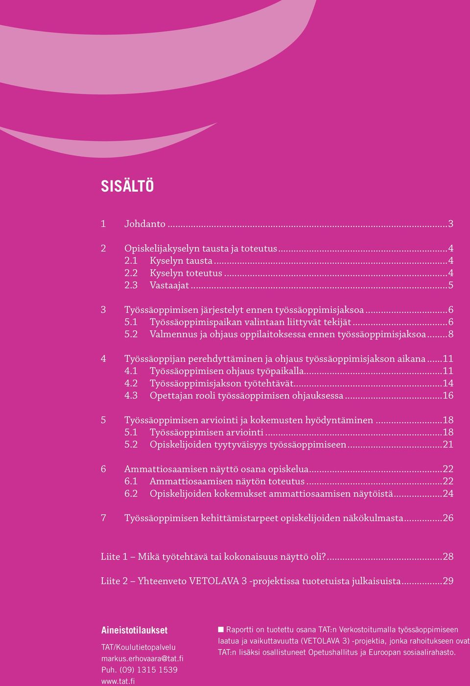 1 Työssäoppimisen ohjaus työpaikalla...11 4.2 Työssäoppimisjakson työtehtävät...14 4.3 Opettajan rooli työssäoppimisen ohjauksessa...16 5 Työssäoppimisen arviointi ja kokemusten hyödyntäminen...18 5.