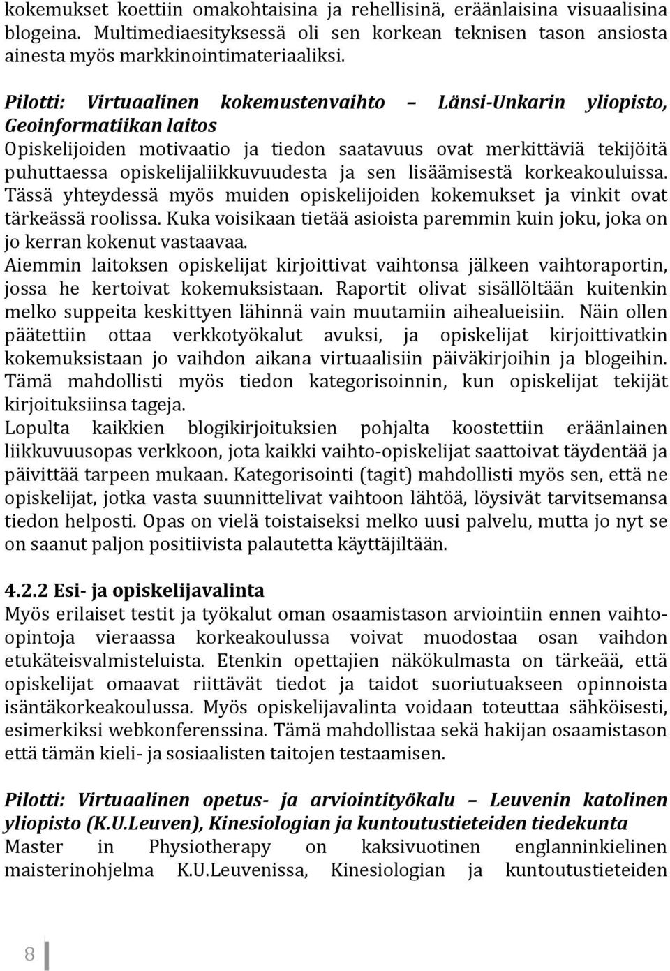 ja sen lisäämisestä korkeakouluissa. Tässä yhteydessä myös muiden opiskelijoiden kokemukset ja vinkit ovat tärkeässä roolissa.