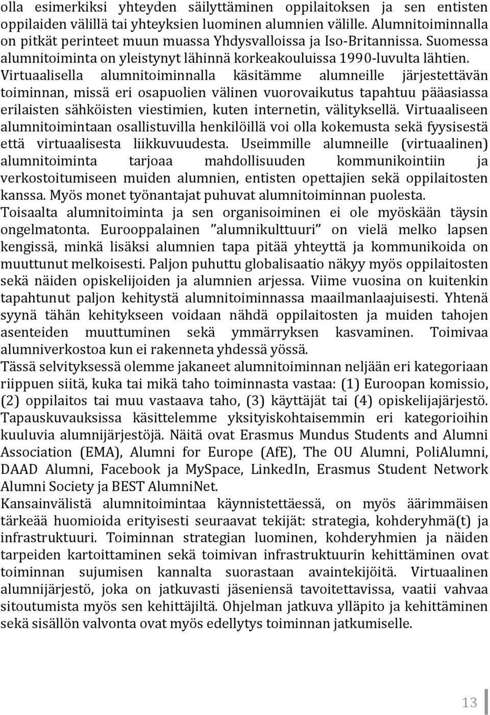 Virtuaalisella alumnitoiminnalla käsitämme alumneille järjestettävän toiminnan, missä eri osapuolien välinen vuorovaikutus tapahtuu pääasiassa erilaisten sähköisten viestimien, kuten internetin,