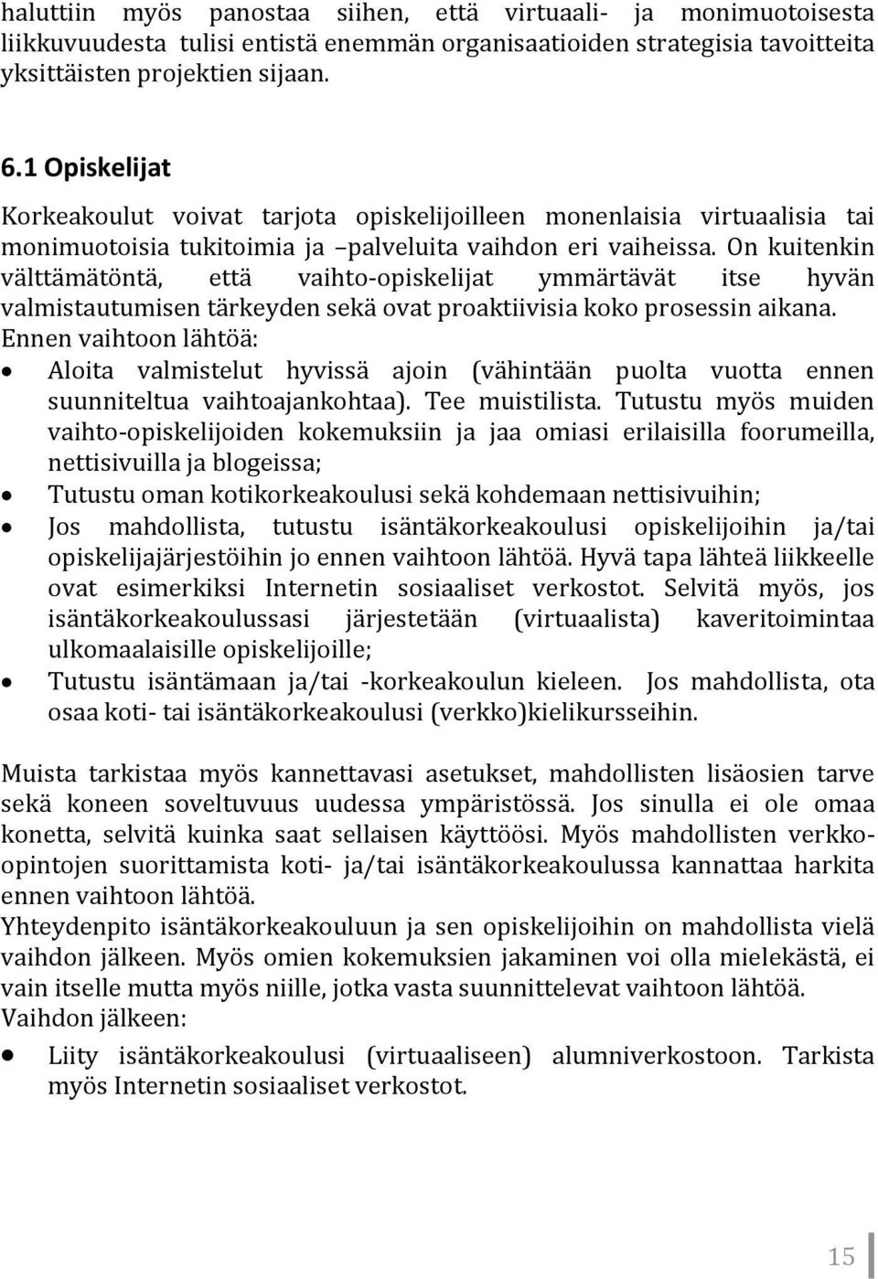 On kuitenkin välttämätöntä, että vaihto opiskelijat ymmärtävät itse hyvän valmistautumisen tärkeyden sekä ovat proaktiivisia koko prosessin aikana.