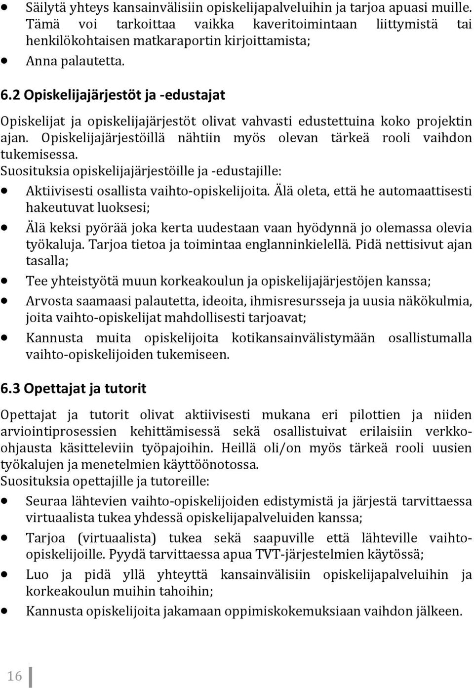 2 Opiskelijajärjestöt ja edustajat Opiskelijat ja opiskelijajärjestöt olivat vahvasti edustettuina koko projektin ajan. Opiskelijajärjestöillä nähtiin myös olevan tärkeä rooli vaihdon tukemisessa.