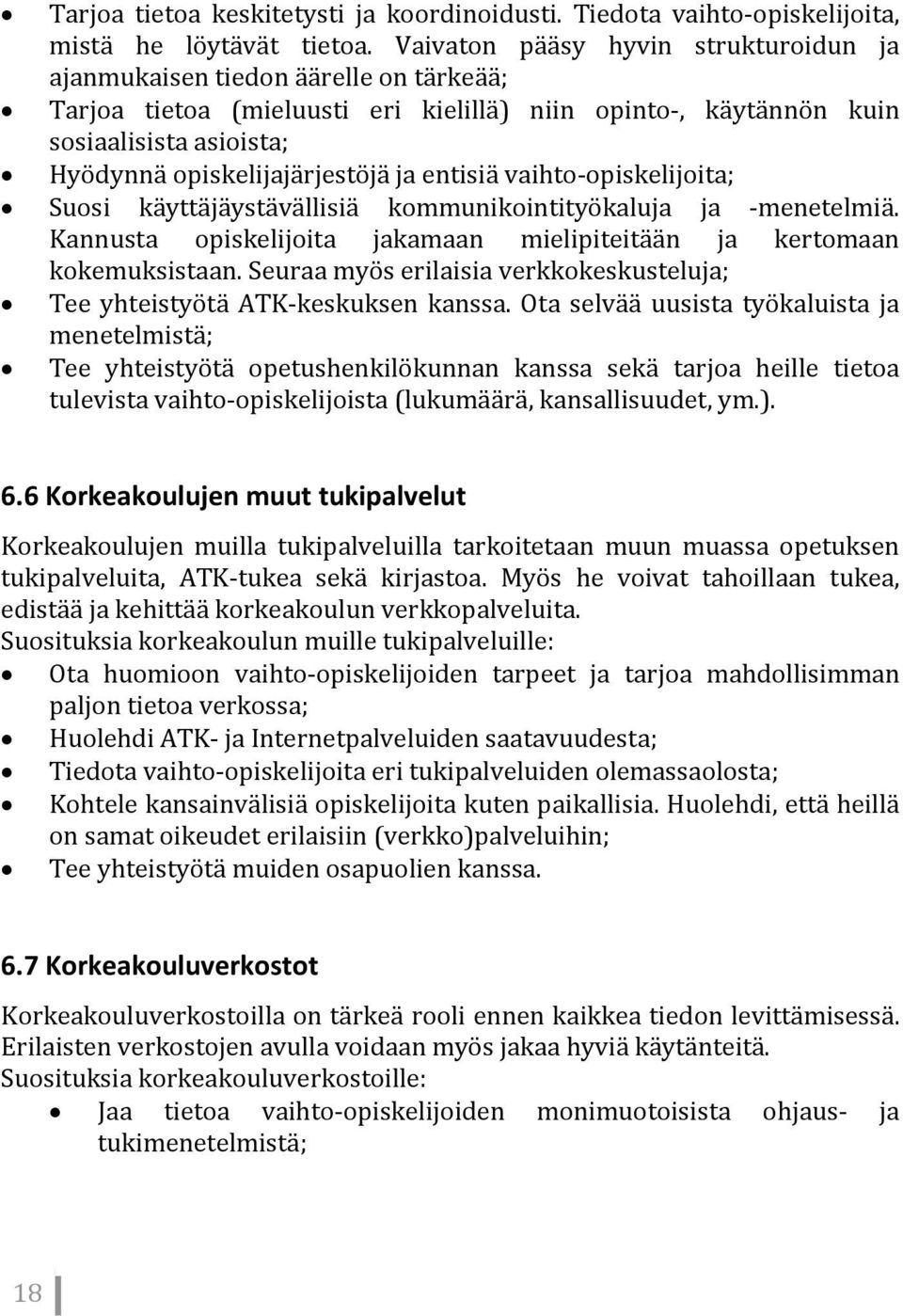 ja entisiä vaihto opiskelijoita; Suosi käyttäjäystävällisiä kommunikointityökaluja ja menetelmiä. Kannusta opiskelijoita jakamaan mielipiteitään ja kertomaan kokemuksistaan.