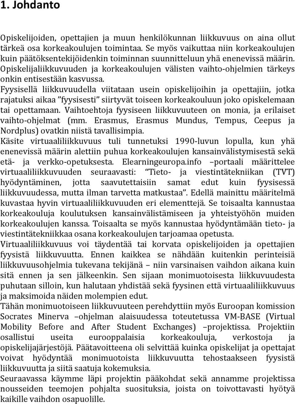 Opiskelijaliikkuvuuden ja korkeakoulujen välisten vaihto ohjelmien tärkeys onkin entisestään kasvussa.