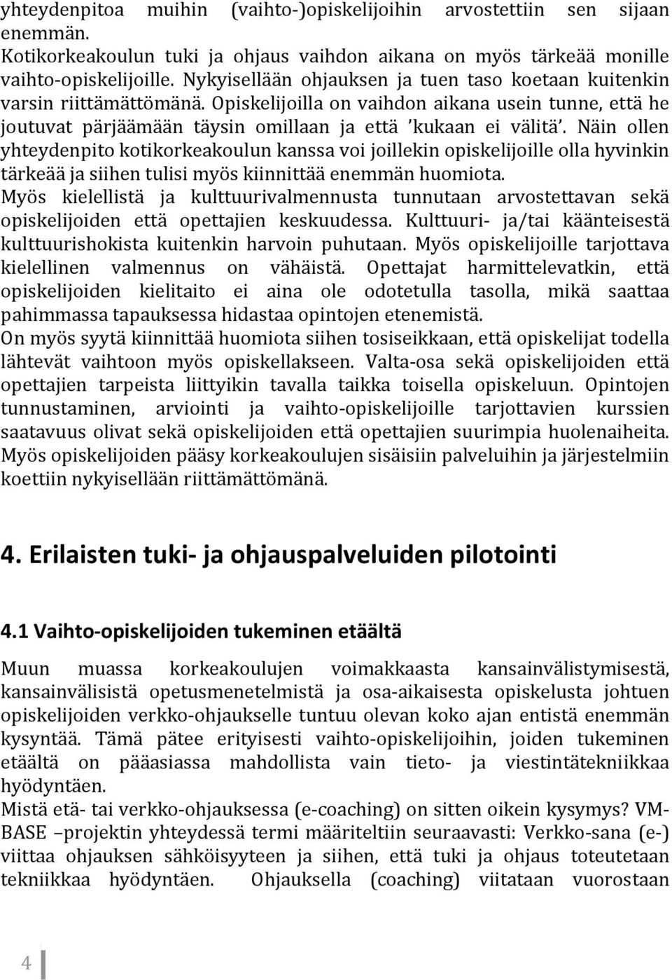 Näin ollen yhteydenpito kotikorkeakoulun kanssa voi joillekin opiskelijoille olla hyvinkin tärkeää ja siihen tulisi myös kiinnittää enemmän huomiota.