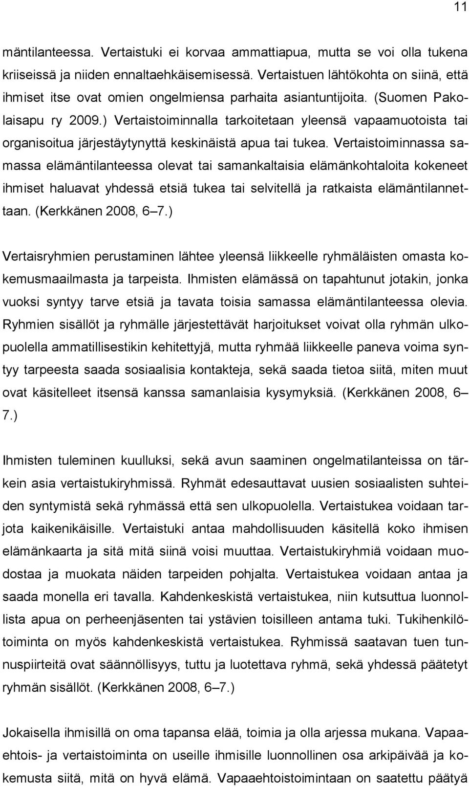 ) Vertaistoiminnalla tarkoitetaan yleensä vapaamuotoista tai organisoitua järjestäytynyttä keskinäistä apua tai tukea.