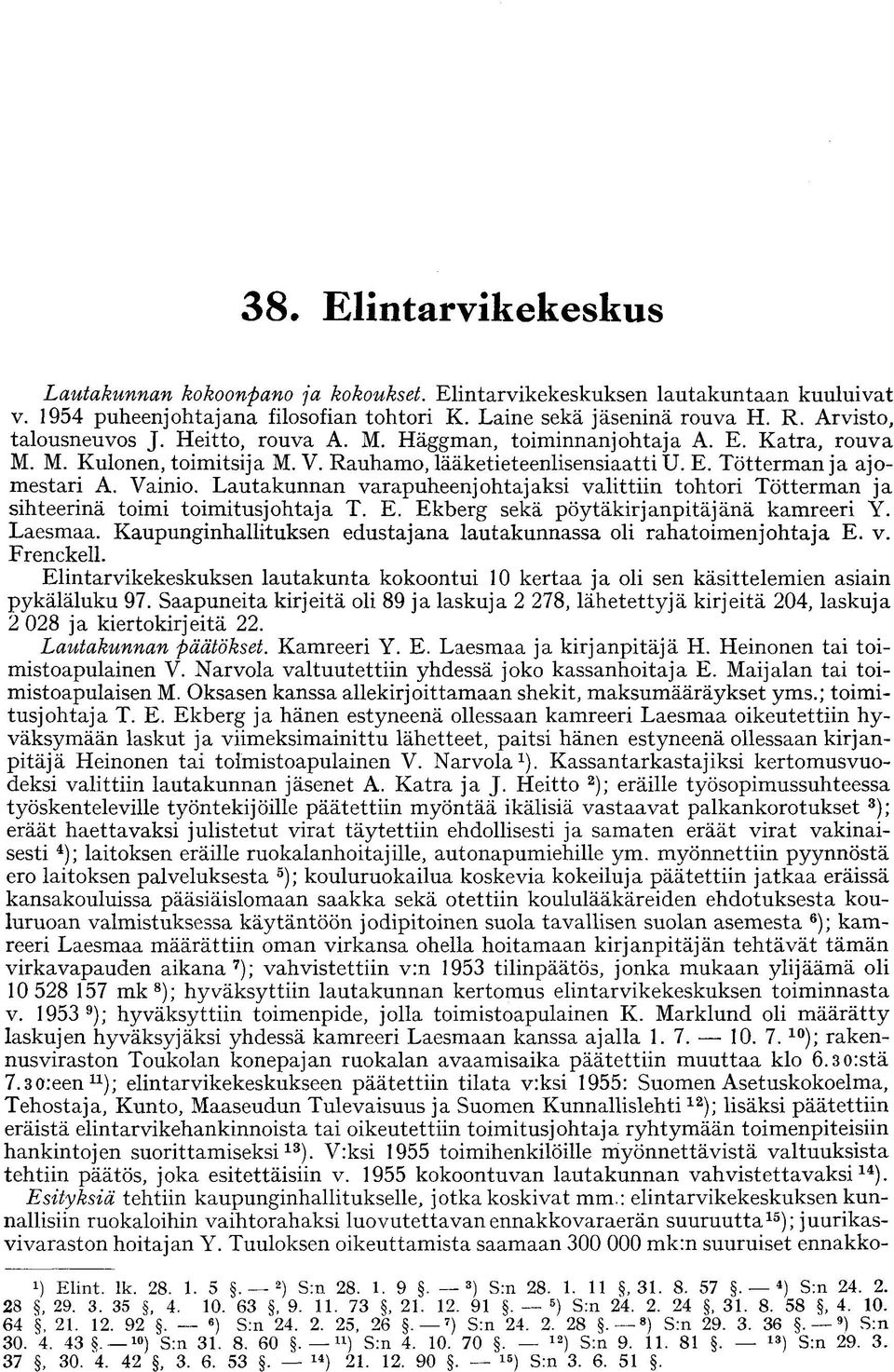 Lautakunnan varapuheenjohtajaksi valittiin tohtori Tötterman ja sihteerinä toimi toimitusjohtaja T. E. Ekberg sekä pöytäkirjanpitäjänä kamreeri Y. Laesmaa.