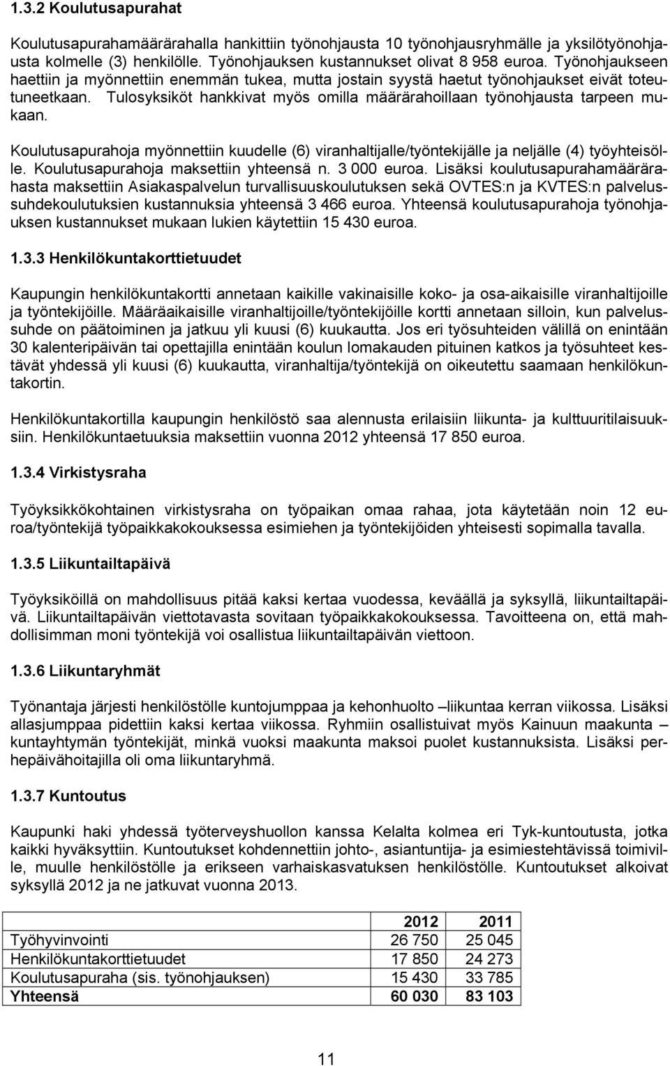 Koulutusapurahoja myönnettiin kuudelle (6) viranhaltijalle/työntekijälle ja neljälle (4) työyhteisölle. Koulutusapurahoja maksettiin yhteensä n. 3 000 euroa.