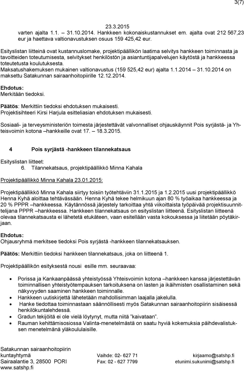 hankkeessa toteutetusta koulutuksesta. Maksatushakemuksen mukainen valtionavustus (159 525,42 eur) ajalta 1.1.2014 31.10.2014 on maksettu Satakunnan sairaanhoitopiirille 12.12.2014. Ehdotus: Merkitään tiedoksi.