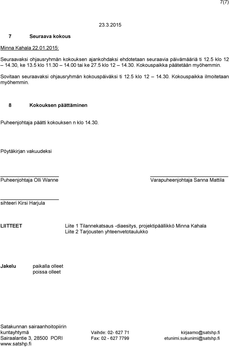 8 Kokouksen päättäminen Puheenjohtaja päätti kokouksen n klo 14.30.