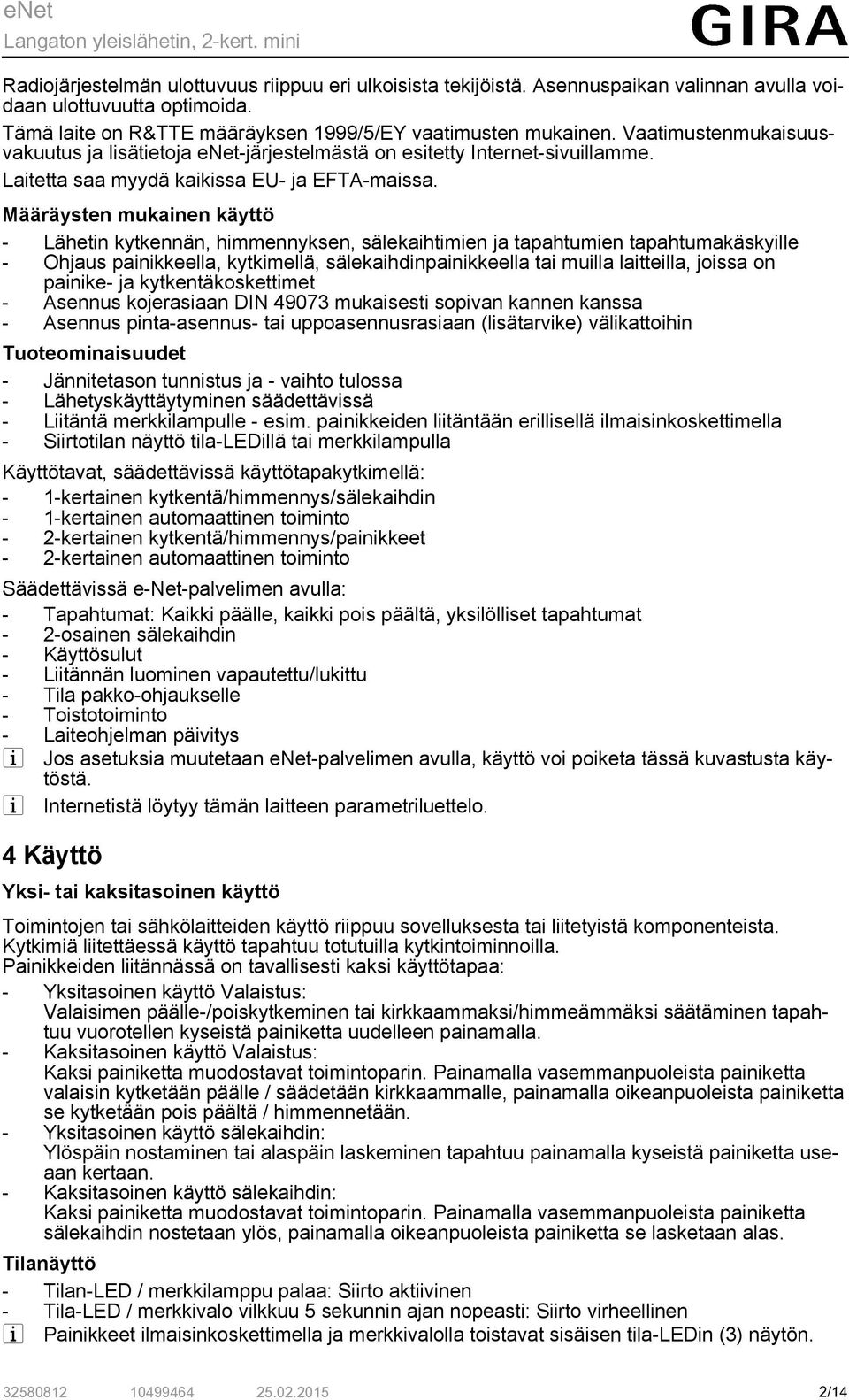 Määräysten mukainen käyttö - Lähetin kytkennän, himmennyksen, sälekaihtimien ja tapahtumien tapahtumakäskyille - Ohjaus painikkeella, kytkimellä, sälekaihdinpainikkeella tai muilla laitteilla, joissa