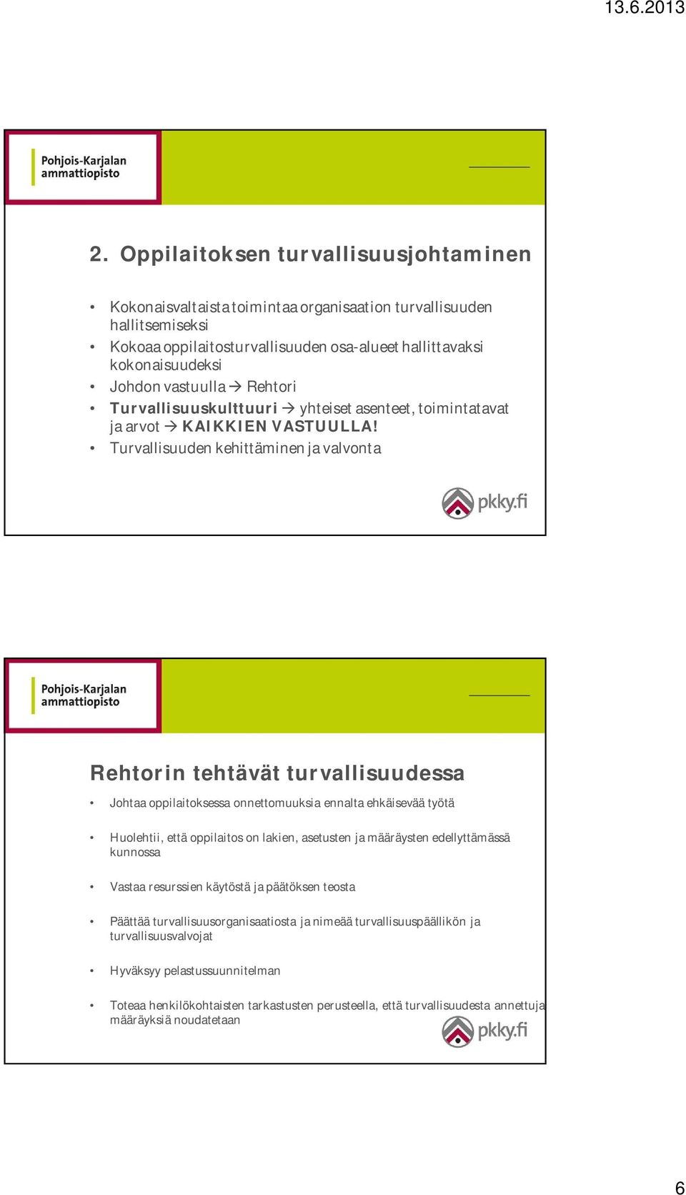 Turvallisuuden kehittäminen ja valvonta Rehtorin tehtävät turvallisuudessa Johtaa oppilaitoksessa onnettomuuksia ennalta ehkäisevää työtä Huolehtii, että oppilaitos on lakien, asetusten ja