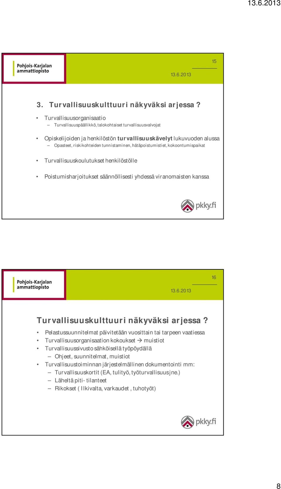 hätäpoistumistiet, kokoontumispaikat Turvallisuuskoulutukset henkilöstölle Poistumisharjoitukset säännöllisesti yhdessä viranomaisten kanssa 16 Turvallisuuskulttuuri näkyväksi arjessa?