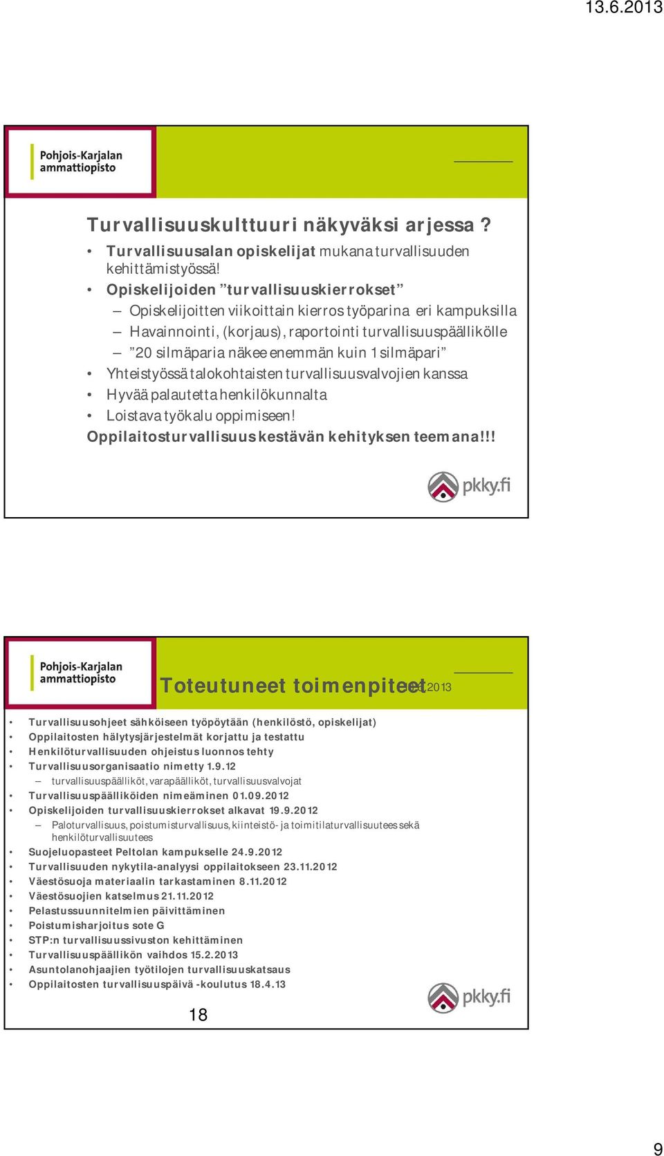 silmäpari Yhteistyössä talokohtaisten turvallisuusvalvojien kanssa Hyvää palautetta henkilökunnalta Loistava työkalu oppimiseen! Oppilaitosturvallisuus kestävän kehityksen teemana!