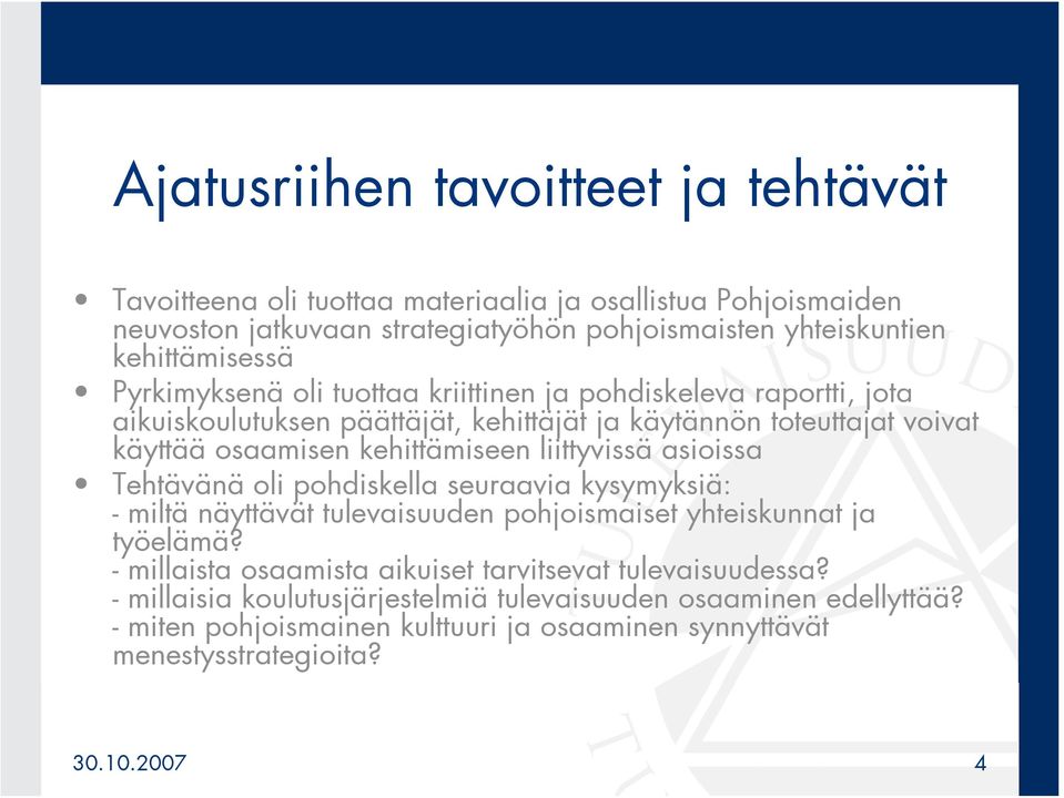 kehittämiseen liittyvissä asioissa Tehtävänä oli pohdiskella seuraavia kysymyksiä: - miltä näyttävät tulevaisuuden pohjoismaiset yhteiskunnat ja työelämä?