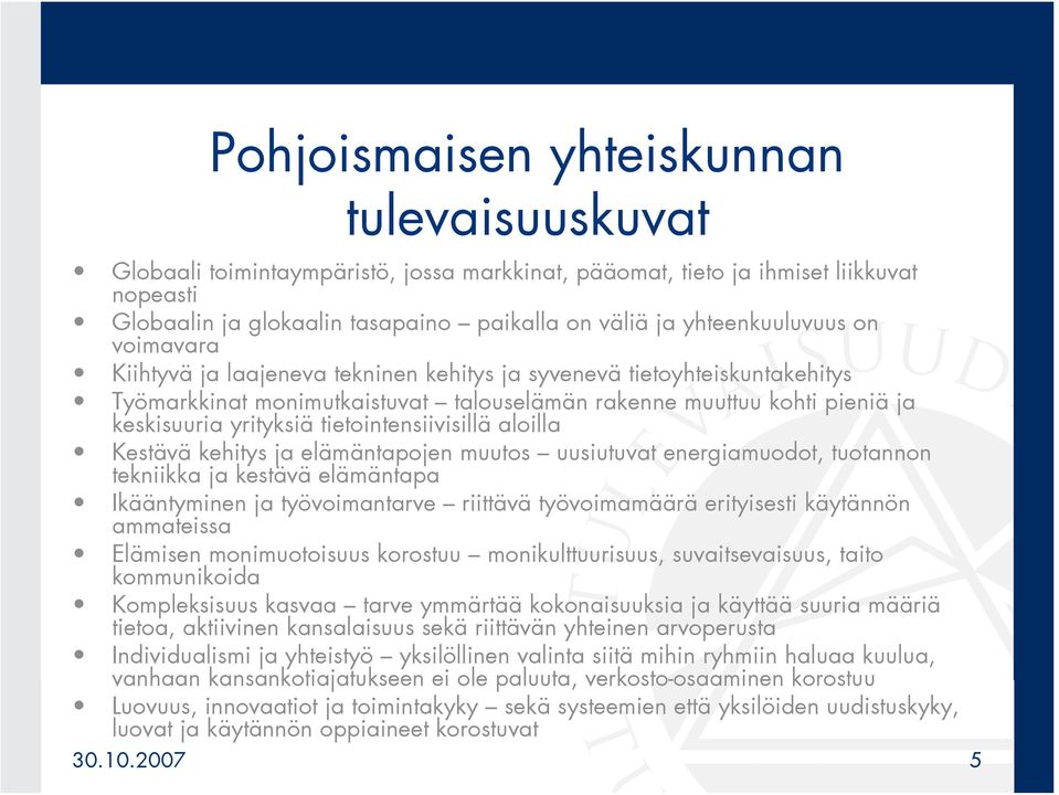 yrityksiä tietointensiivisillä aloilla Kestävä kehitys ja elämäntapojen muutos uusiutuvat energiamuodot, tuotannon tekniikka ja kestävä elämäntapa Ikääntyminen ja työvoimantarve riittävä