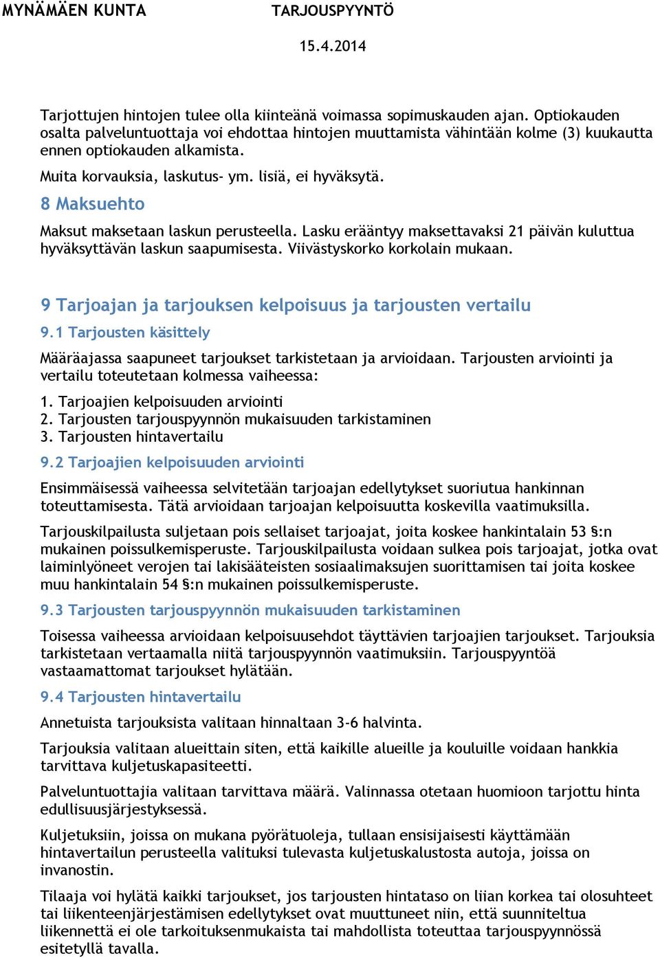 Viivästyskorko korkolain mukaan. 9 Tarjoajan ja tarjouksen kelpoisuus ja tarjousten vertailu 9.1 Tarjousten käsittely Määräajassa saapuneet tarjoukset tarkistetaan ja arvioidaan.