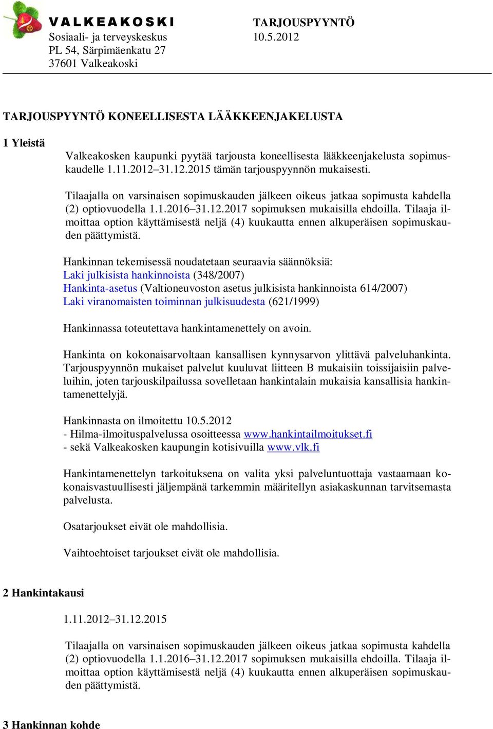 Tilaaja ilmoittaa option käyttämisestä neljä (4) kuukautta ennen alkuperäisen sopimuskauden päättymistä.