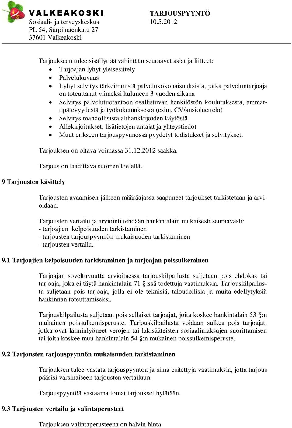 CV/ansioluettelo) Selvitys mahdollisista alihankkijoiden käytöstä Allekirjoitukset, lisätietojen antajat ja yhteystiedot Muut erikseen tarjouspyynnössä pyydetyt todistukset ja selvitykset.
