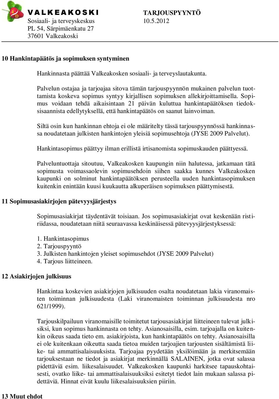 Sopimus voidaan tehdä aikaisintaan 21 päivän kuluttua hankintapäätöksen tiedoksisaannista edellytyksellä, että hankintapäätös on saanut lainvoiman.
