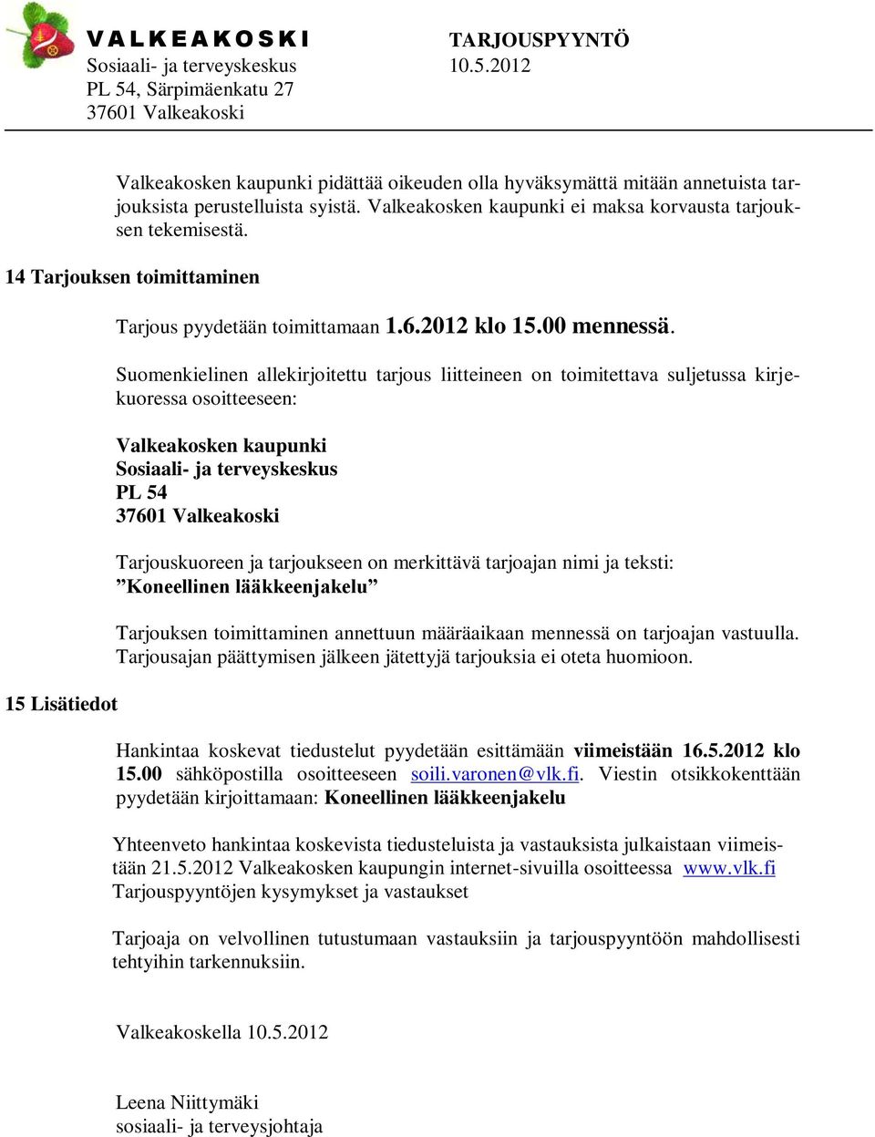 Suomenkielinen allekirjoitettu tarjous liitteineen on toimitettava suljetussa kirjekuoressa osoitteeseen: Valkeakosken kaupunki Sosiaali- ja terveyskeskus PL 54 Tarjouskuoreen ja tarjoukseen on