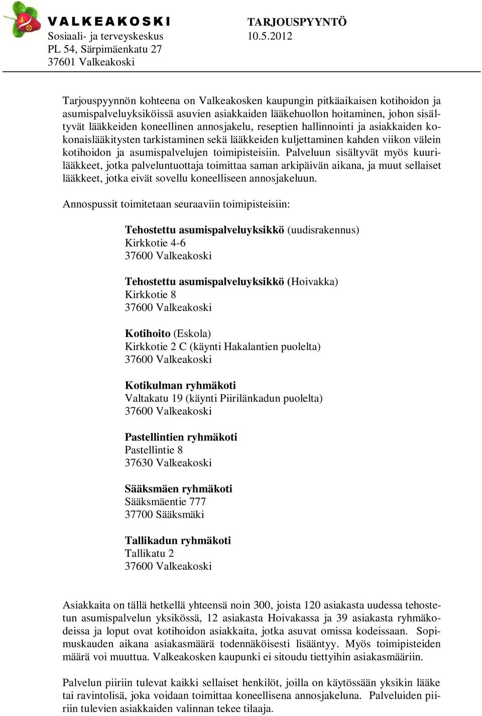 Palveluun sisältyvät myös kuurilääkkeet, jotka palveluntuottaja toimittaa saman arkipäivän aikana, ja muut sellaiset lääkkeet, jotka eivät sovellu koneelliseen annosjakeluun.