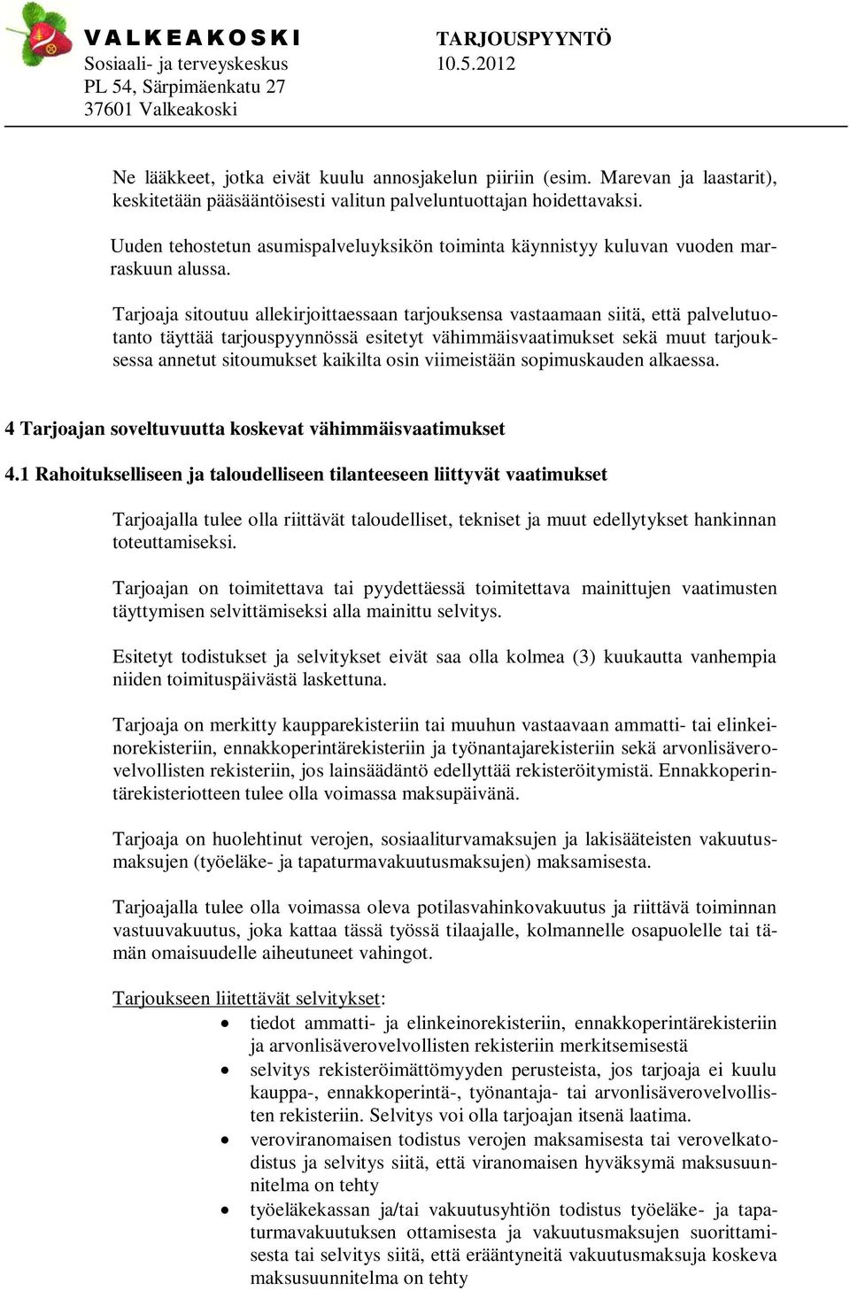 Tarjoaja sitoutuu allekirjoittaessaan tarjouksensa vastaamaan siitä, että palvelutuotanto täyttää tarjouspyynnössä esitetyt vähimmäisvaatimukset sekä muut tarjouksessa annetut sitoumukset kaikilta