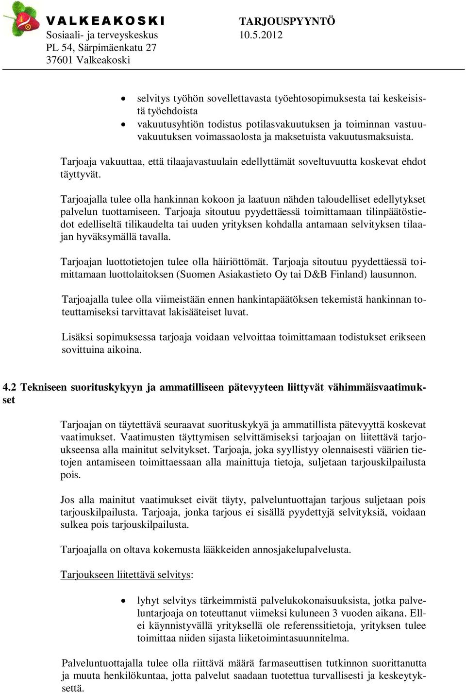 Tarjoajalla tulee olla hankinnan kokoon ja laatuun nähden taloudelliset edellytykset palvelun tuottamiseen.