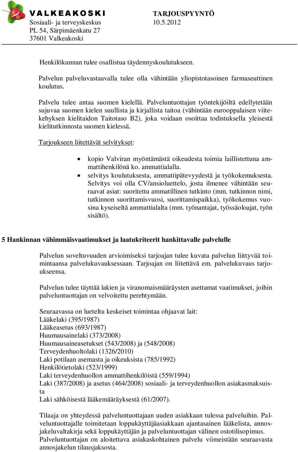 todistuksella yleisestä kielitutkinnosta suomen kielessä. Tarjoukseen liitettävät selvitykset: kopio Valviran myöntämästä oikeudesta toimia laillistettuna ammattihenkilönä ko. ammattialalla.