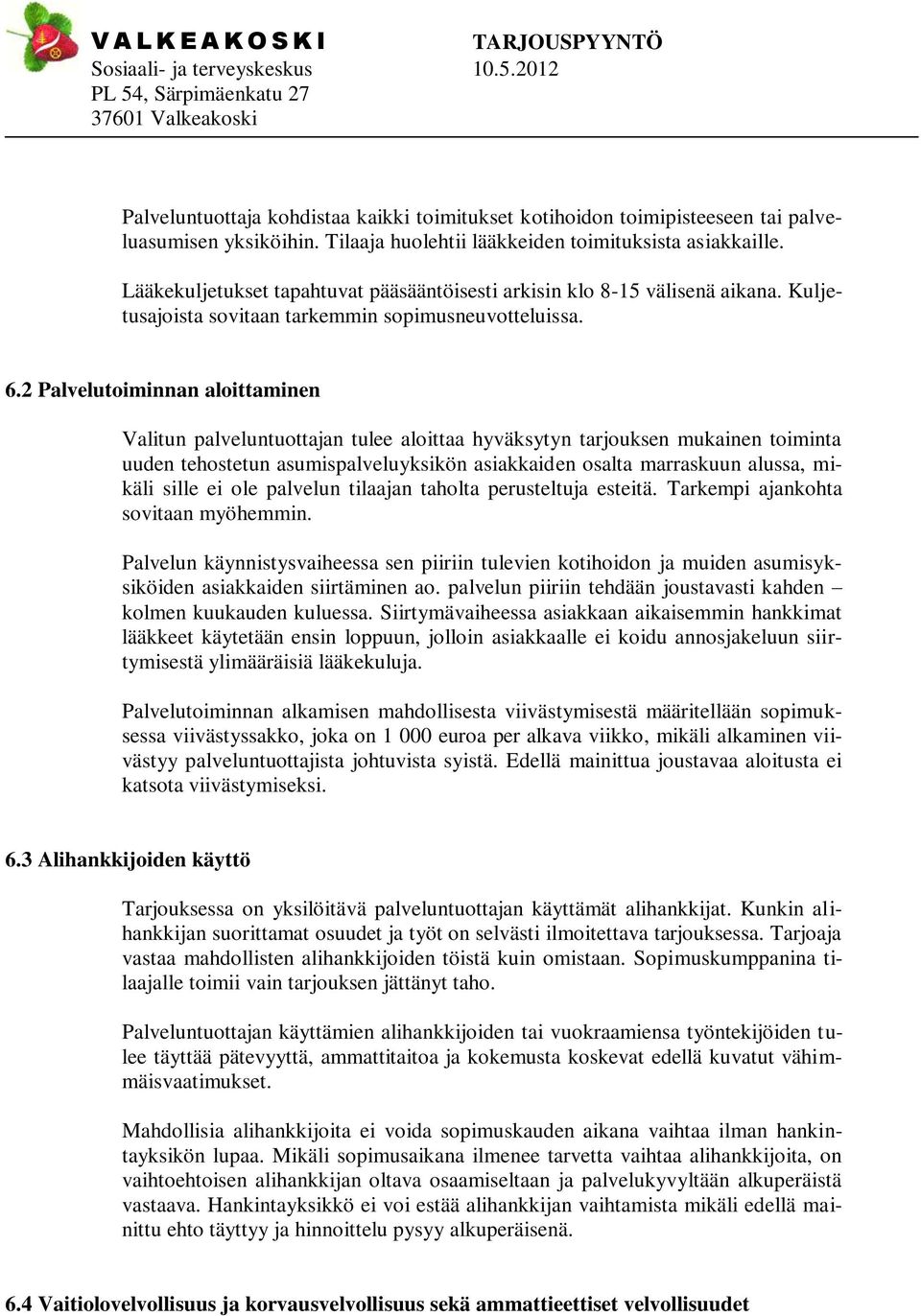 2 Palvelutoiminnan aloittaminen Valitun palveluntuottajan tulee aloittaa hyväksytyn tarjouksen mukainen toiminta uuden tehostetun asumispalveluyksikön asiakkaiden osalta marraskuun alussa, mikäli