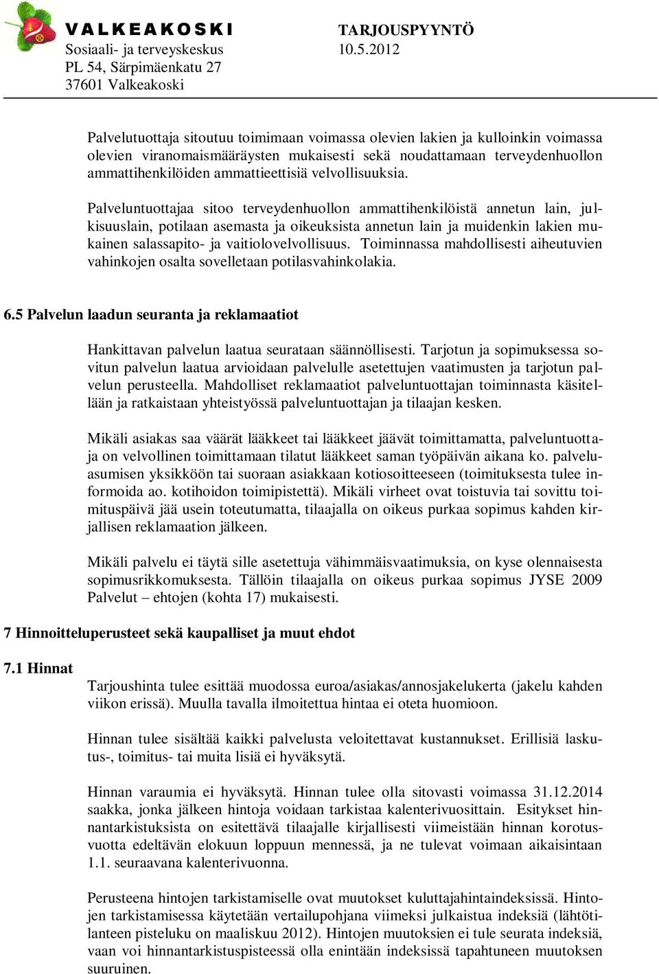 Palveluntuottajaa sitoo terveydenhuollon ammattihenkilöistä annetun lain, julkisuuslain, potilaan asemasta ja oikeuksista annetun lain ja muidenkin lakien mukainen salassapito- ja