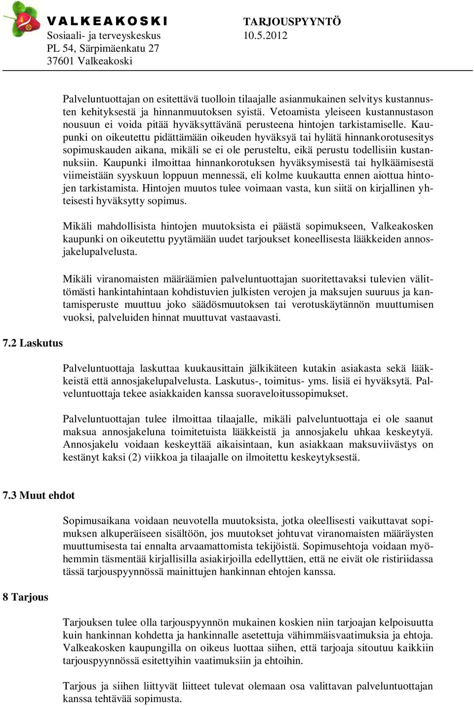 Kaupunki on oikeutettu pidättämään oikeuden hyväksyä tai hylätä hinnankorotusesitys sopimuskauden aikana, mikäli se ei ole perusteltu, eikä perustu todellisiin kustannuksiin.