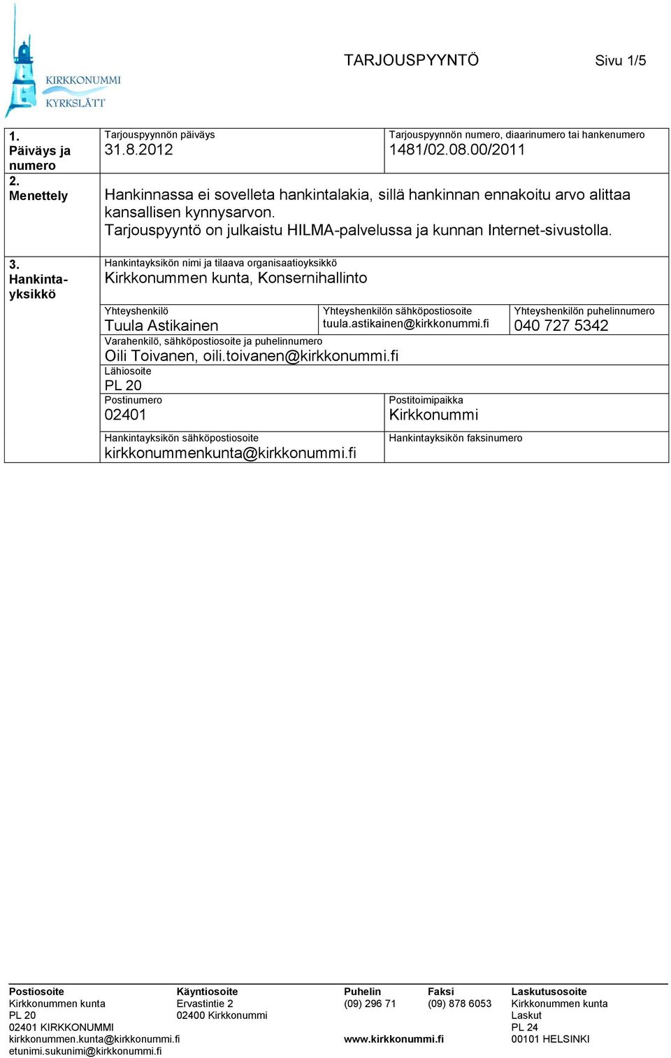 Hankintayksikön nimi ja tilaava organisaatioyksikkö Kirkkonummen kunta, Konsernihallinto Yhteyshenkilö Tuula Astikainen Varahenkilö, sähköpostiosoite ja puhelinnumero Oili Toivanen, oili.
