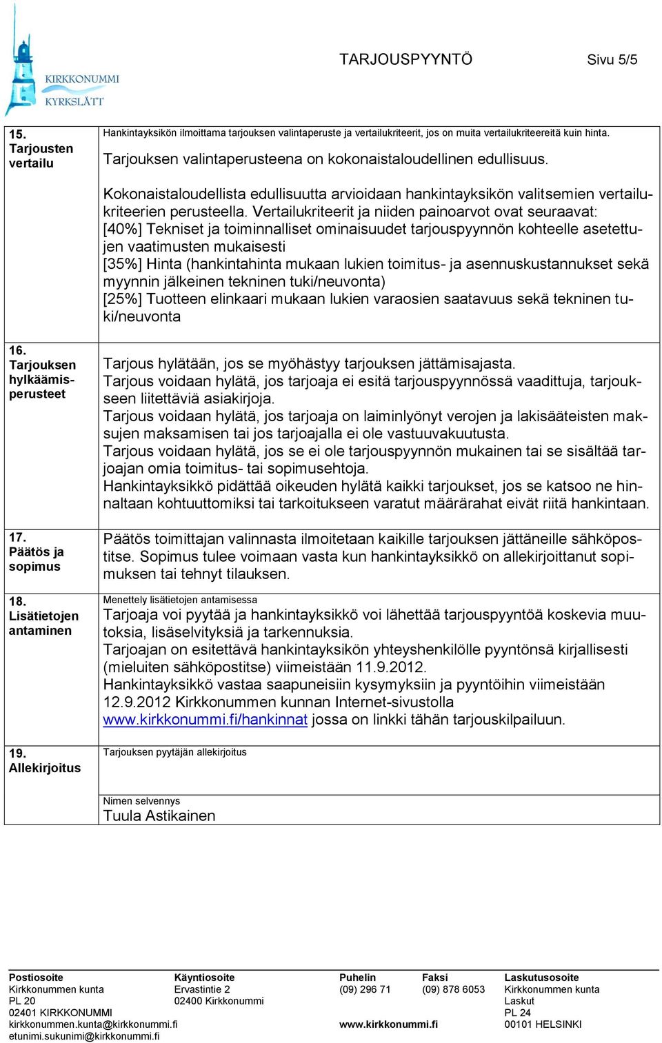 Vertailukriteerit ja niiden painoarvot ovat seuraavat: [40%] Tekniset ja toiminnalliset ominaisuudet tarjouspyynnön kohteelle asetettujen vaatimusten mukaisesti [35%] Hinta (hankintahinta mukaan