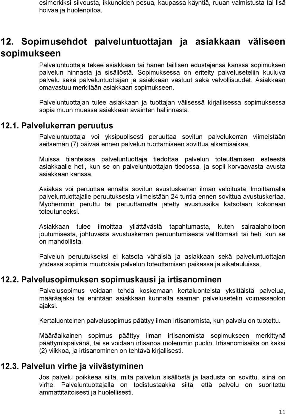 Sopimuksessa on eritelty palveluseteliin kuuluva palvelu sekä palveluntuottajan ja asiakkaan vastuut sekä velvollisuudet. Asiakkaan omavastuu merkitään asiakkaan sopimukseen.