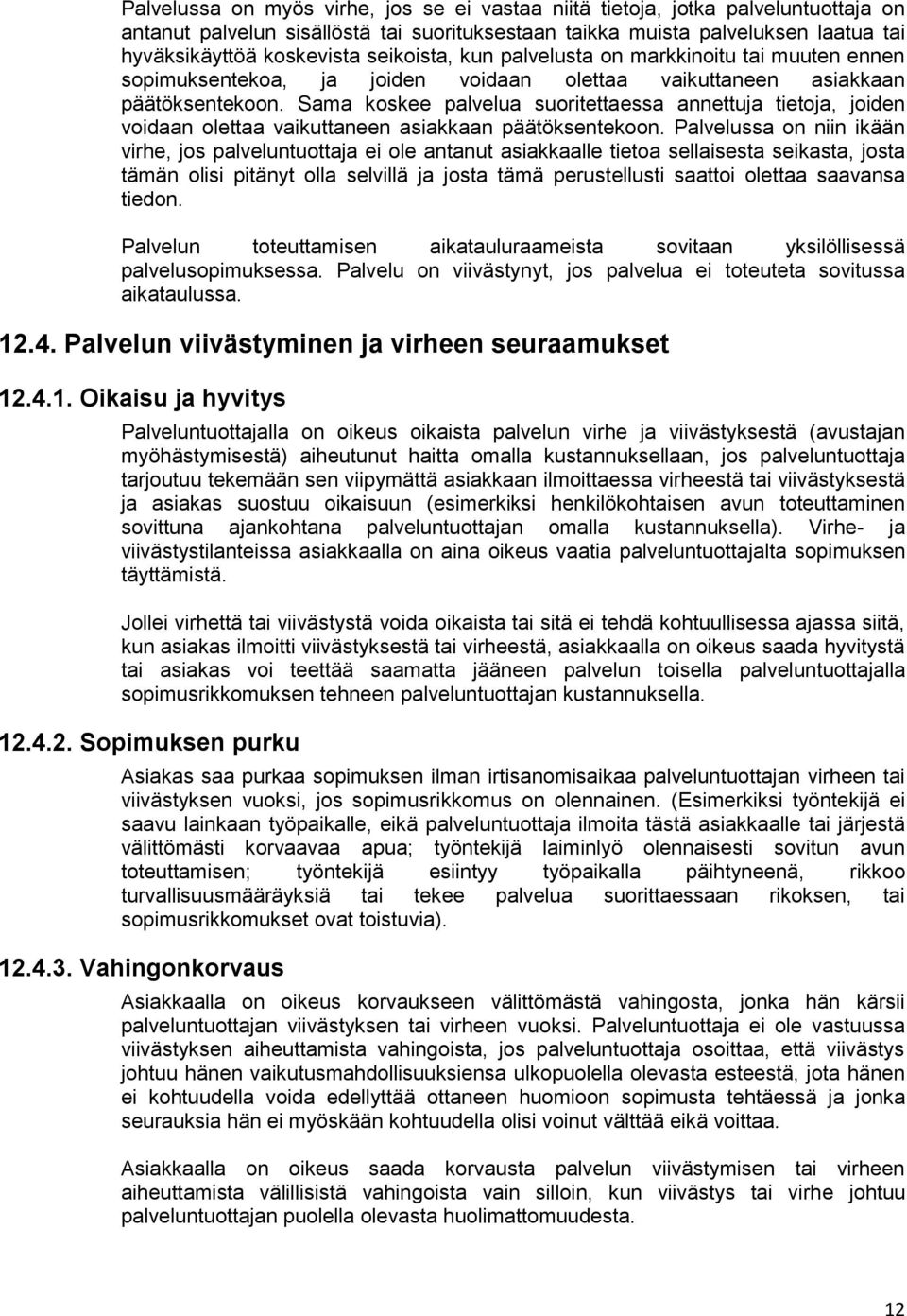 Sama koskee palvelua suoritettaessa annettuja tietoja, joiden voidaan olettaa vaikuttaneen asiakkaan päätöksentekoon.