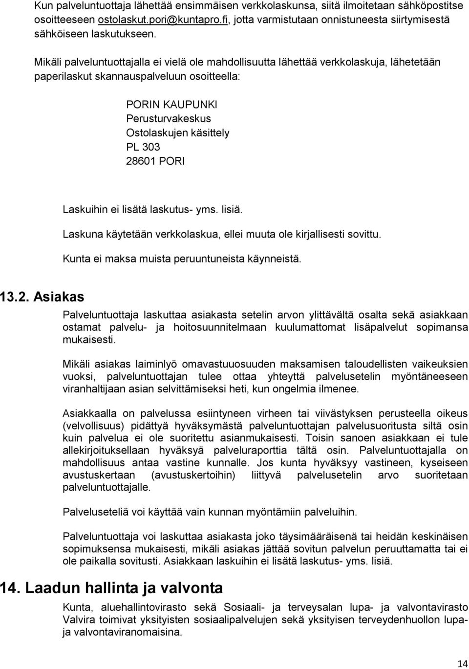 Mikäli palveluntuottajalla ei vielä ole mahdollisuutta lähettää verkkolaskuja, lähetetään paperilaskut skannauspalveluun osoitteella: PORIN KAUPUNKI Perusturvakeskus Ostolaskujen käsittely PL 303