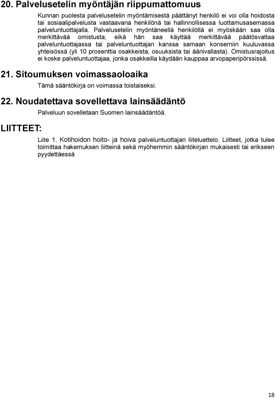 Palvelusetelin myöntäneellä henkilöllä ei myöskään saa olla merkittävää omistusta, eikä hän saa käyttää merkittävää päätösvaltaa palveluntuottajassa tai palveluntuottajan kanssa samaan konserniin