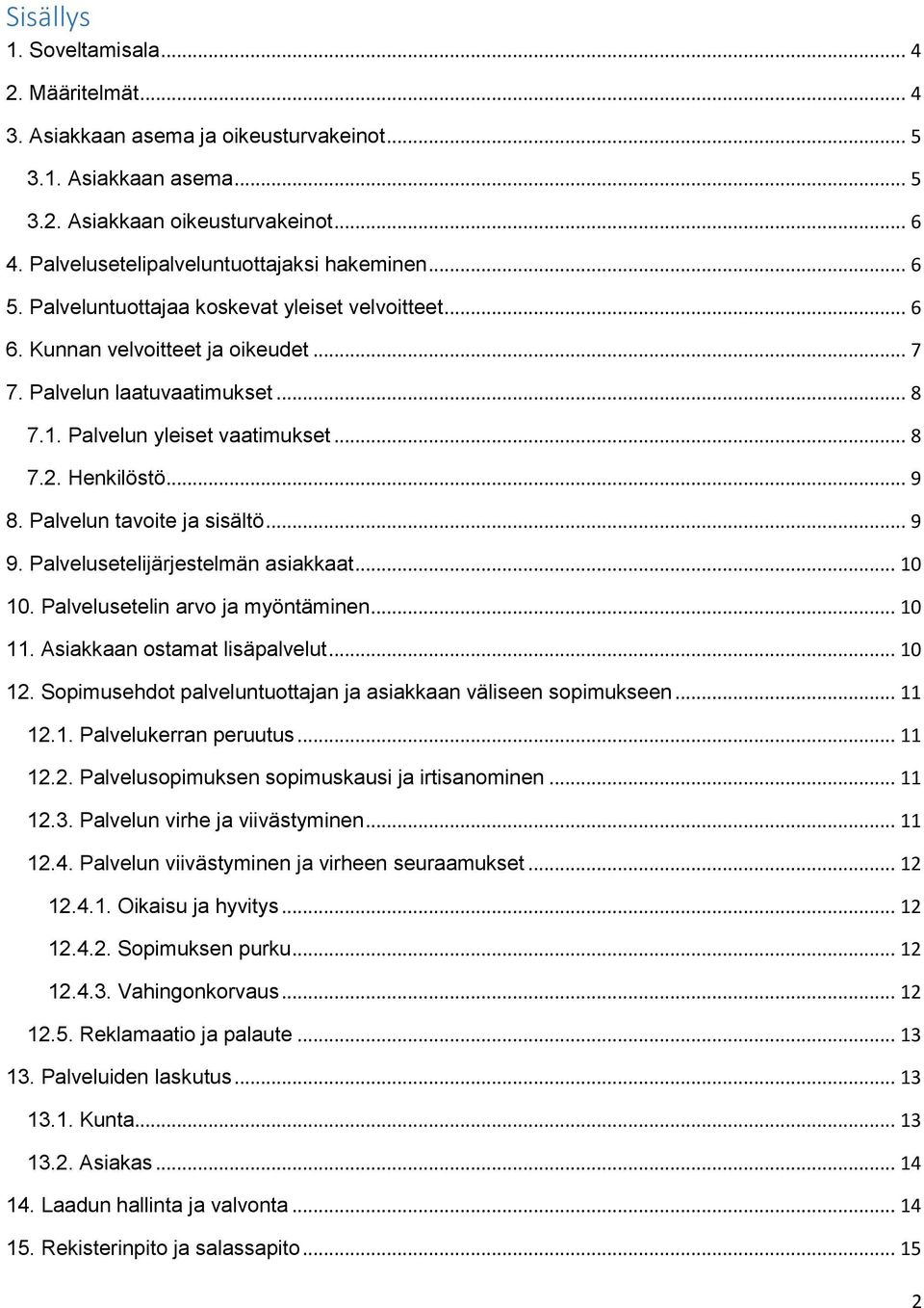 Palvelun yleiset vaatimukset... 8 7.2. Henkilöstö... 9 8. Palvelun tavoite ja sisältö... 9 9. Palvelusetelijärjestelmän asiakkaat... 10 10. Palvelusetelin arvo ja myöntäminen... 10 11.