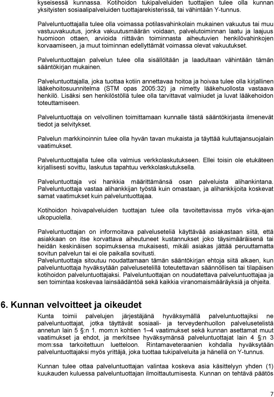 riittävän toiminnasta aiheutuvien henkilövahinkojen korvaamiseen, ja muut toiminnan edellyttämät voimassa olevat vakuutukset.