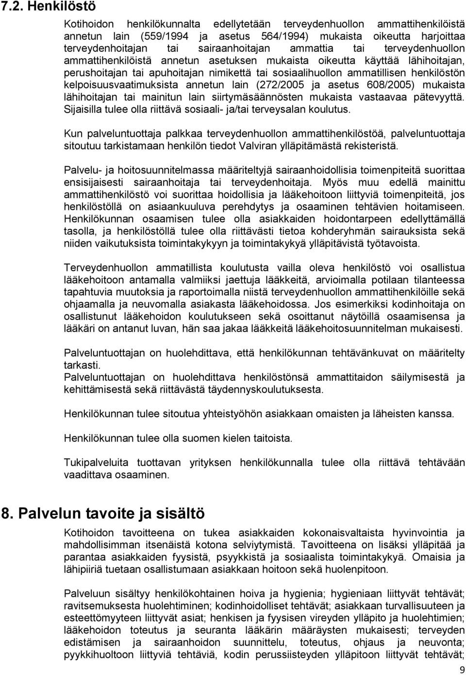 henkilöstön kelpoisuusvaatimuksista annetun lain (272/2005 ja asetus 608/2005) mukaista lähihoitajan tai mainitun lain siirtymäsäännösten mukaista vastaavaa pätevyyttä.