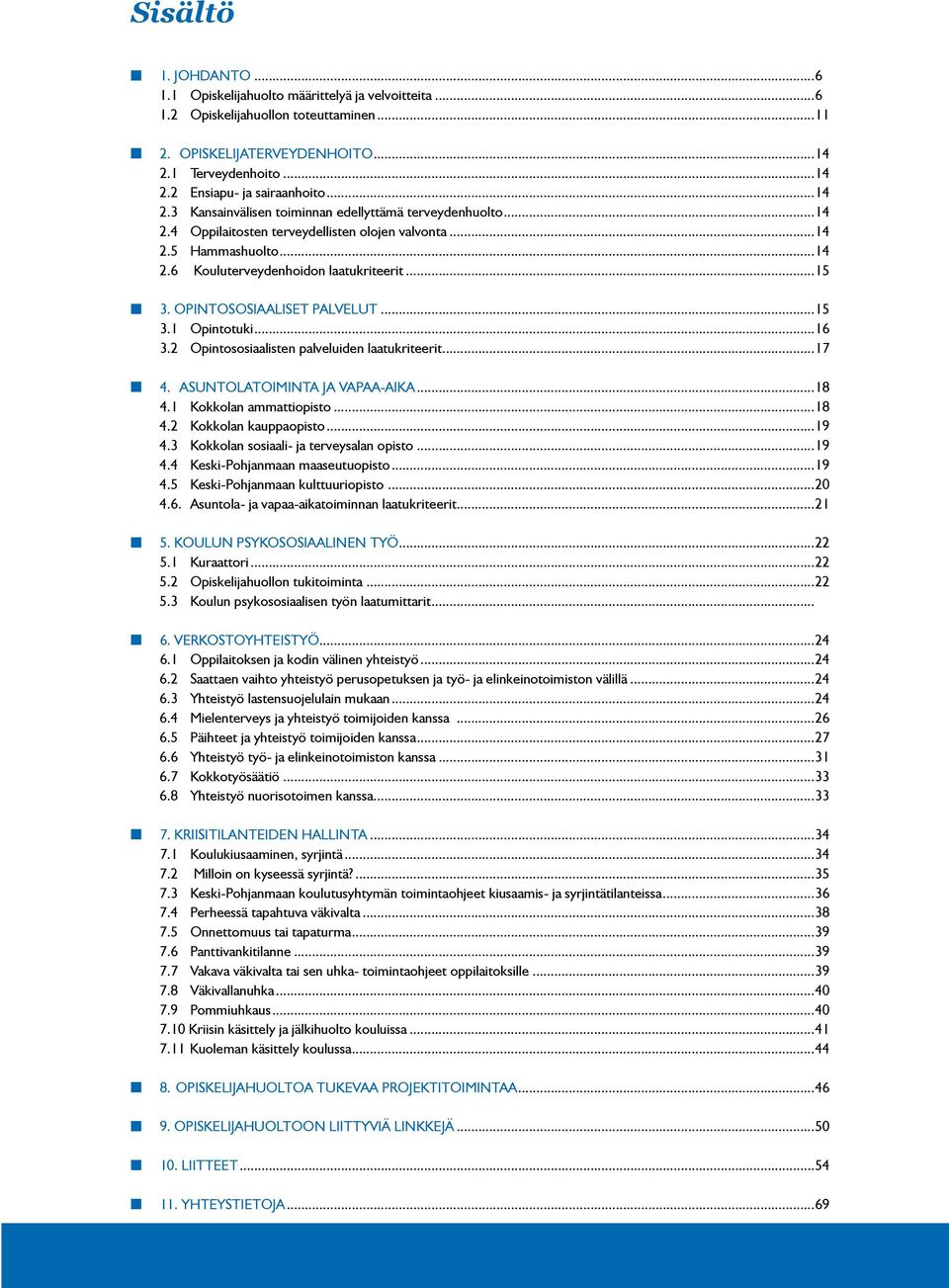 Opintososiaaliset palvelut...15 3.1 Opintotuki...16 3.2 Opintososiaalisten palveluiden laatukriteerit...17 4. Asuntolatoiminta ja vapaa-aika...18 4.1 Kokkolan ammattiopisto...18 4.2 Kokkolan kauppaopisto.